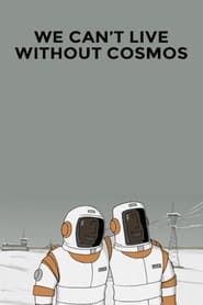 We Can’t Live Without Cosmos